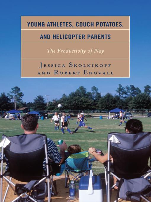 Title details for Young Athletes, Couch Potatoes, and Helicopter Parents by Jessica Skolnikoff - Available